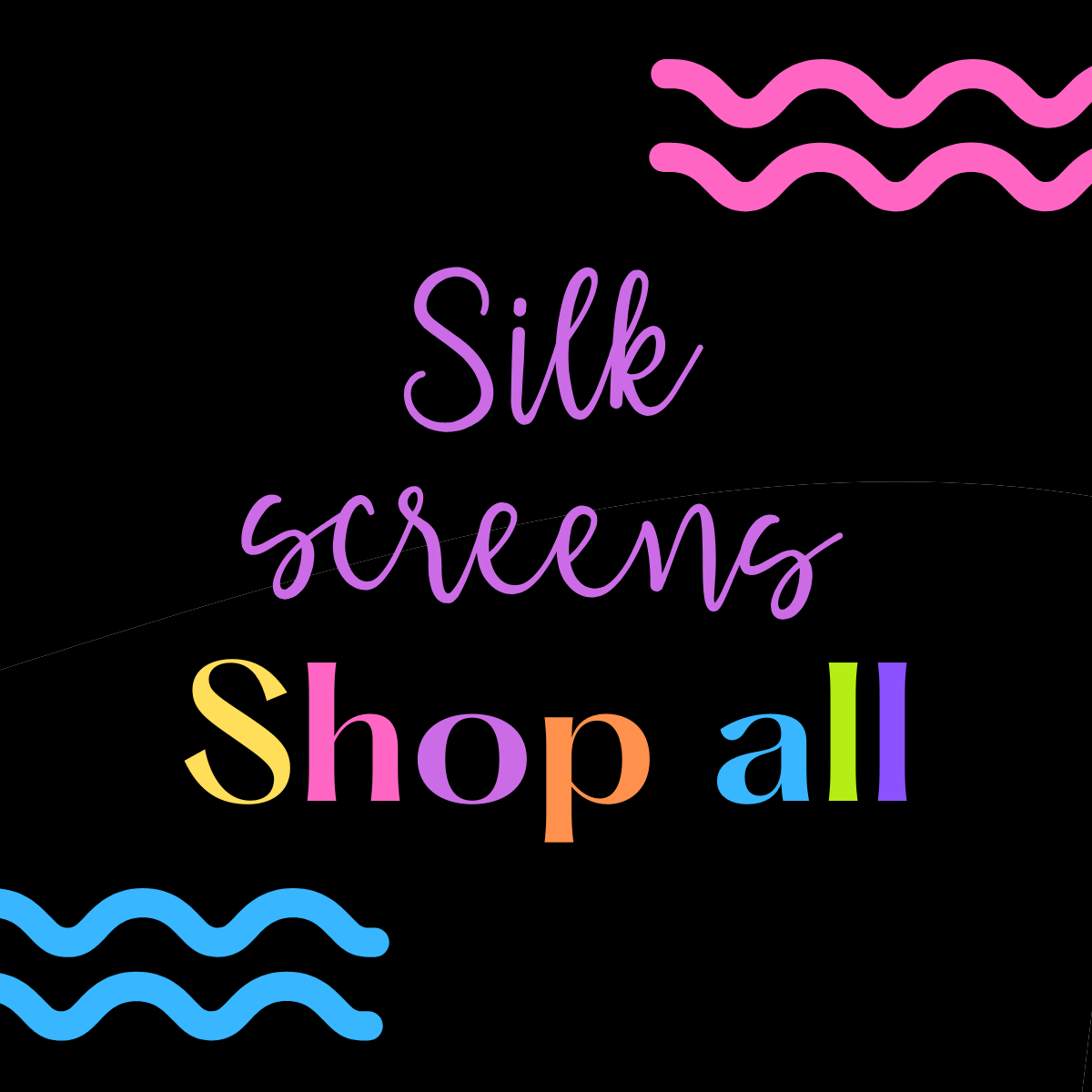 Silk Screens